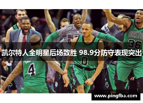 凯尔特人全明星后场致胜 98.9分防守表现突出